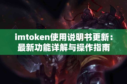 imtoken使用说明书更新：最新功能详解与操作指南