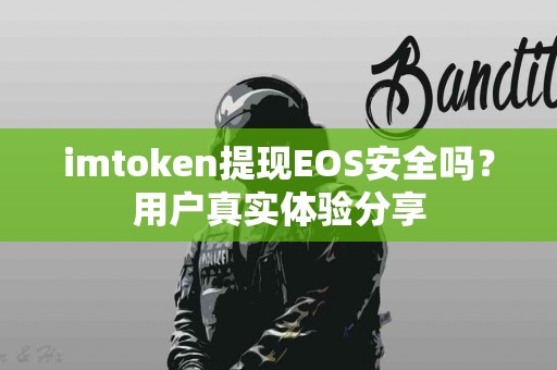 imtoken提现EOS安全吗？用户真实体验分享