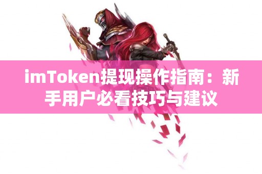 imToken提现操作指南：新手用户必看技巧与建议