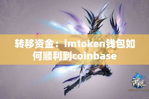 转移资金：imtoken钱包如何顺利到coinbase