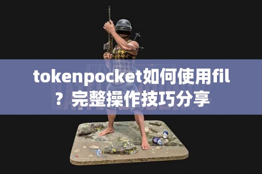 tokenpocket如何使用fil？完整操作技巧分享