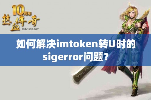 如何解决imtoken转U时的sigerror问题？