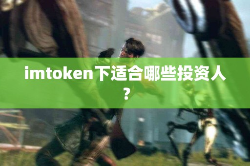 imtoken下适合哪些投资人？