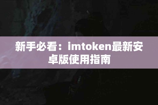 新手必看：imtoken最新安卓版使用指南