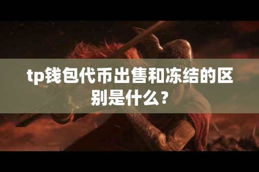 tp钱包代币出售和冻结的区别是什么？