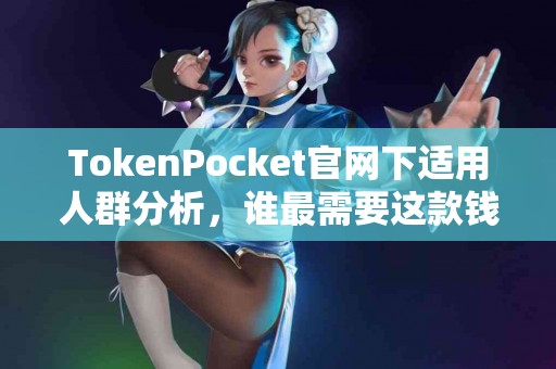 TokenPocket官网下适用人群分析，谁最需要这款钱包？