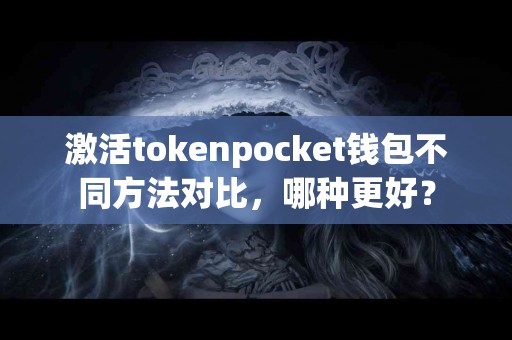 激活tokenpocket钱包不同方法对比，哪种更好？