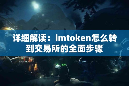 详细解读：imtoken怎么转到交易所的全面步骤