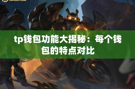 tp钱包功能大揭秘：每个钱包的特点对比