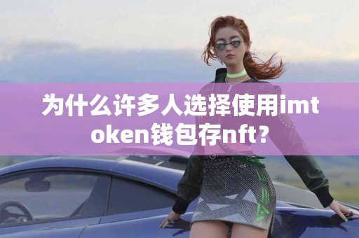 为什么许多人选择使用imtoken钱包存nft？