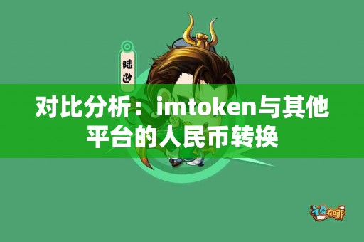 对比分析：imtoken与其他平台的人民币转换