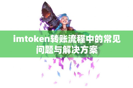 imtoken转账流程中的常见问题与解决方案