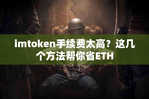 imtoken手续费太高？这几个方法帮你省ETH