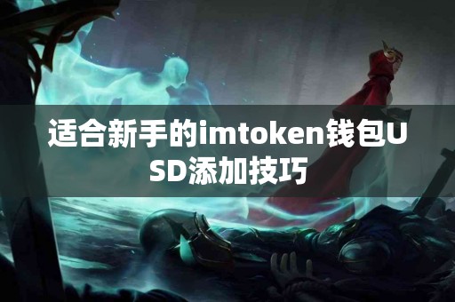适合新手的imtoken钱包USD添加技巧
