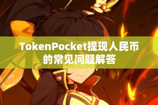 TokenPocket提现人民币的常见问题解答