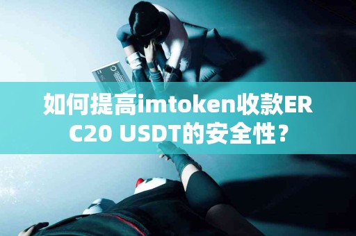 如何提高imtoken收款ERC20 USDT的安全性？