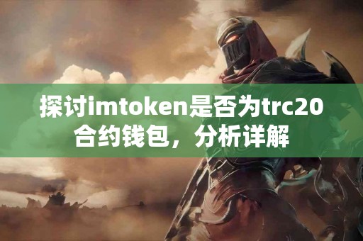 探讨imtoken是否为trc20合约钱包，分析详解