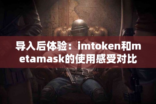 导入后体验：imtoken和metamask的使用感受对比