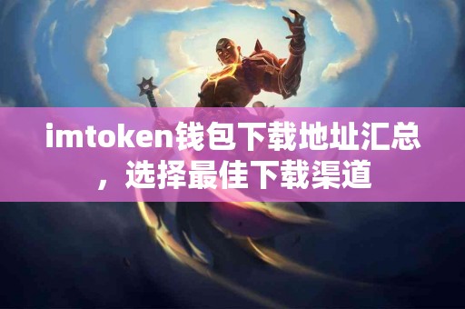imtoken钱包下载地址汇总，选择最佳下载渠道