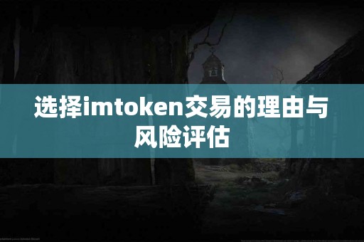 选择imtoken交易的理由与风险评估