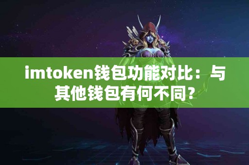 imtoken钱包功能对比：与其他钱包有何不同？