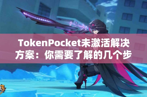 TokenPocket未激活解决方案：你需要了解的几个步骤