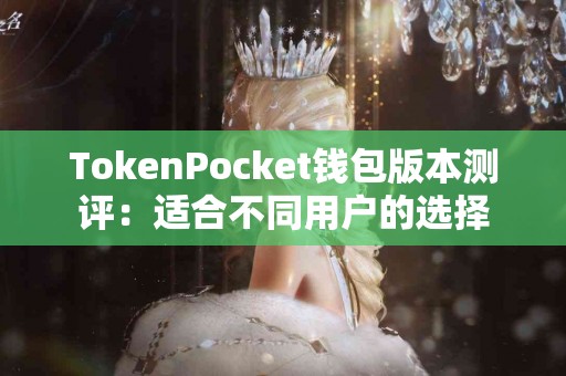 TokenPocket钱包版本测评：适合不同用户的选择