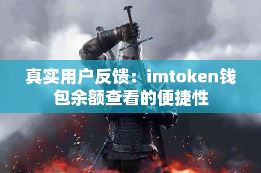 真实用户反馈：imtoken钱包余额查看的便捷性