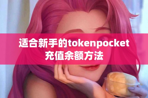 适合新手的tokenpocket充值余额方法