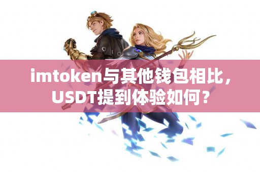 imtoken与其他钱包相比，USDT提到体验如何？