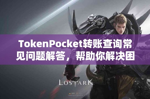 TokenPocket转账查询常见问题解答，帮助你解决困惑