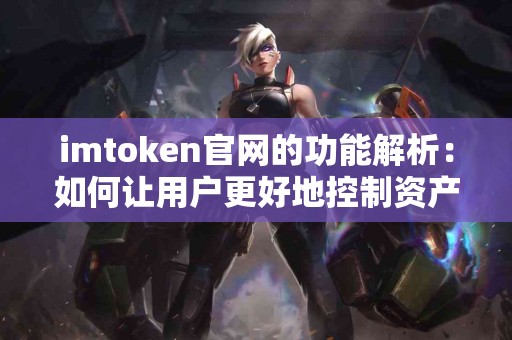 imtoken官网的功能解析：如何让用户更好地控制资产？