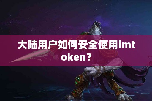 大陆用户如何安全使用imtoken？