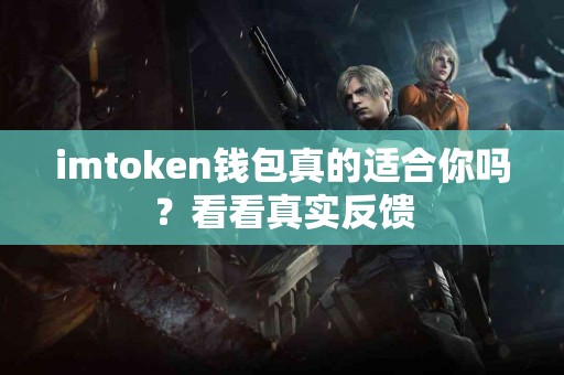 imtoken钱包真的适合你吗？看看真实反馈