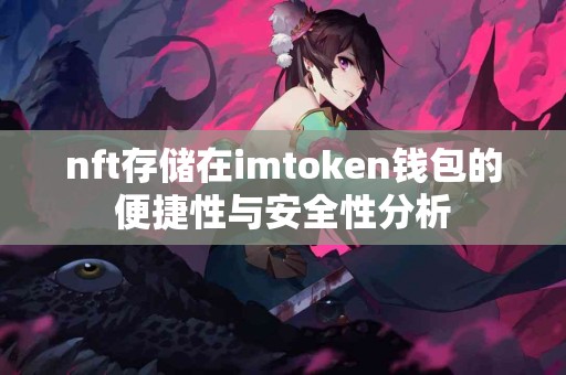 nft存储在imtoken钱包的便捷性与安全性分析