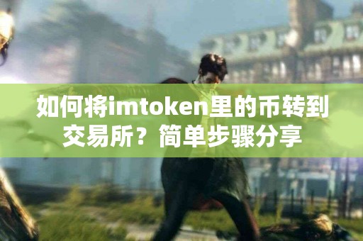 如何将imtoken里的币转到交易所？简单步骤分享