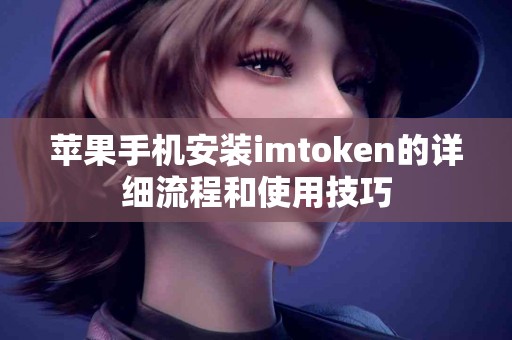 苹果手机安装imtoken的详细流程和使用技巧