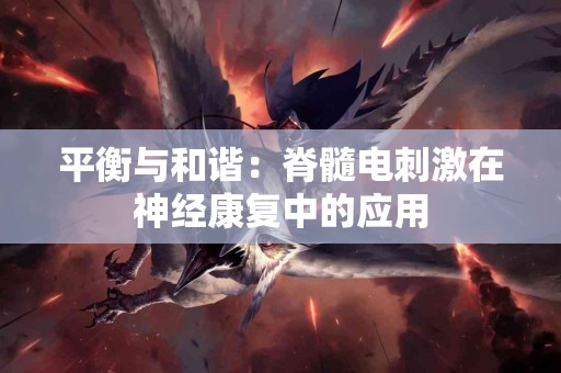 平衡与和谐：脊髓电刺激在神经康复中的应用