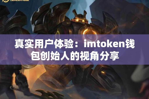 真实用户体验：imtoken钱包创始人的视角分享