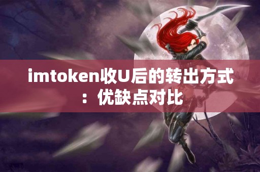 imtoken收U后的转出方式：优缺点对比