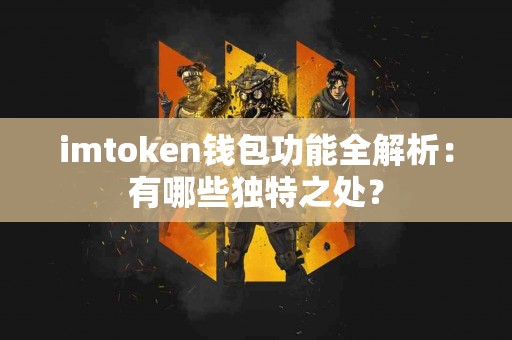 imtoken钱包功能全解析：有哪些独特之处？