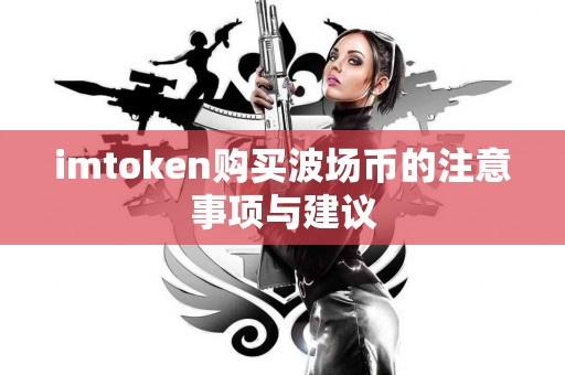 imtoken购买波场币的注意事项与建议
