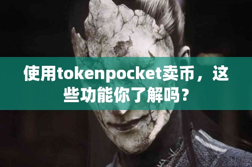 使用tokenpocket卖币，这些功能你了解吗？