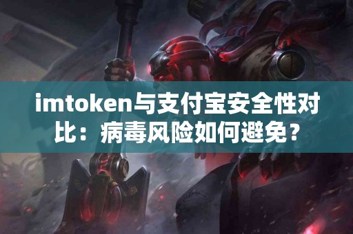 imtoken与支付宝安全性对比：病毒风险如何避免？