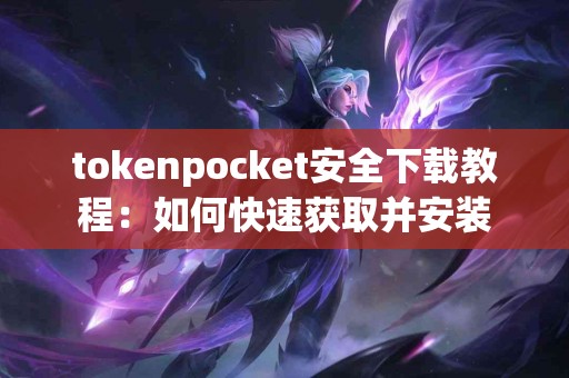 tokenpocket安全下载教程：如何快速获取并安装