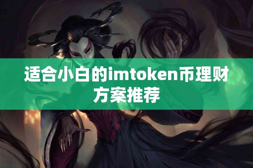 适合小白的imtoken币理财方案推荐