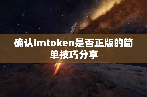 确认imtoken是否正版的简单技巧分享