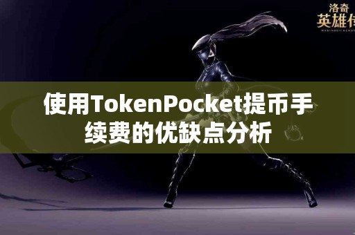 使用TokenPocket提币手续费的优缺点分析
