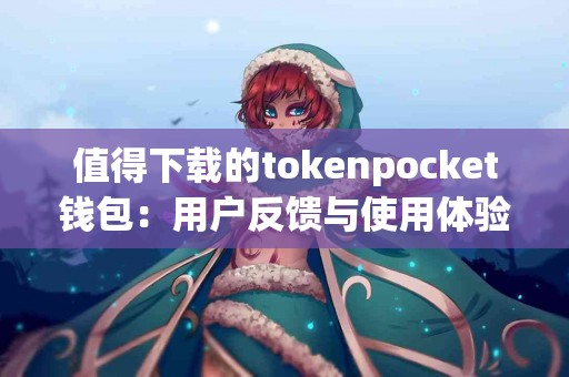 值得下载的tokenpocket钱包：用户反馈与使用体验