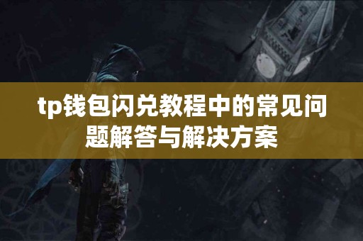 tp钱包闪兑教程中的常见问题解答与解决方案